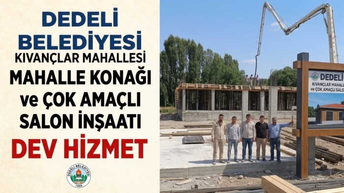 Dedeli Belediyesi’nden Dev Hizmet: Kıvançlar Mahallesi’ne Mahalle Konağı ve Çok Amaçlı Salon